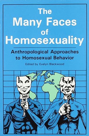 The many faces of homosexuality : anthropolitial approaches to homosexual behaviour.Edited by Evelyn Blackwood.